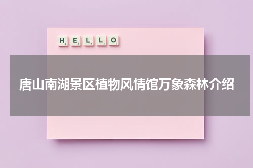 唐山南湖景区植物风情馆万象森林介绍