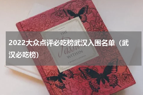 2022大众点评必吃榜武汉入围名单（武汉必吃榜）