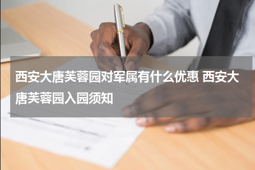 西安大唐芙蓉园对军属有什么优惠 西安大唐芙蓉园入园须知