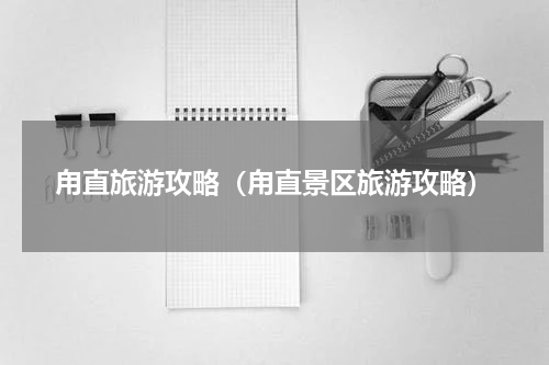 甪直旅游攻略（甪直景区旅游攻略）