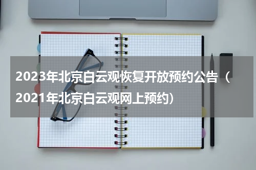 2023年北京白云观恢复开放预约公告（2021年北京白云观网上预约）