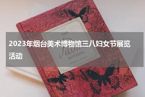 2023年烟台美术博物馆三八妇女节展览活动