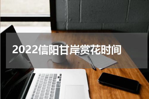 2022信阳甘岸赏花时间