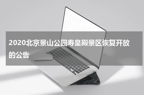 2020北京景山公园寿皇殿景区恢复开放的公告