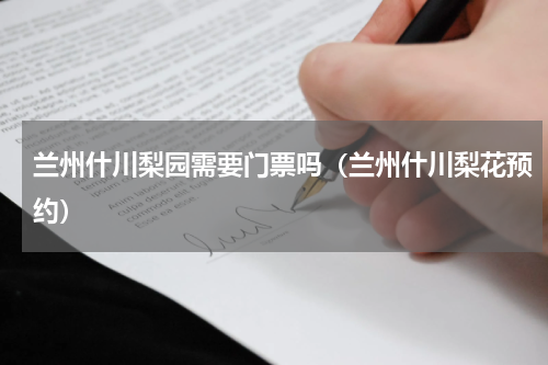 兰州什川梨园需要门票吗（兰州什川梨花预约）