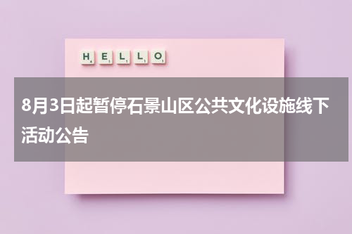8月3日起暂停石景山区公共文化设施线下活动公告