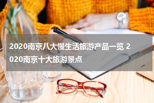 2020南京八大慢生活旅游产品一览 2020南京十大旅游景点