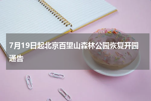 7月19日起北京百望山森林公园恢复开园通告