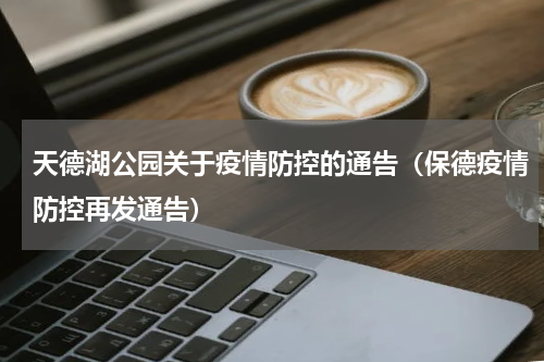 天德湖公园关于疫情防控的通告（保德疫情防控再发通告）