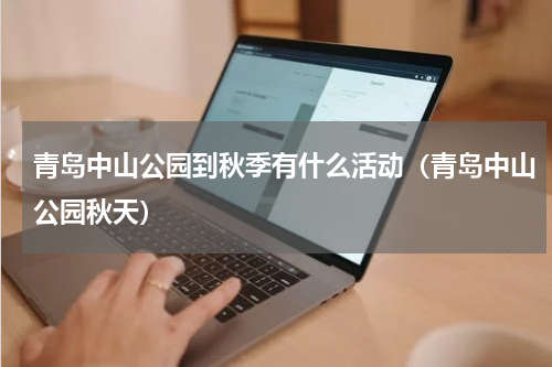青岛中山公园到秋季有什么活动（青岛中山公园秋天）
