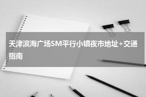 天津滨海广场SM平行小镇夜市地址+交通指南