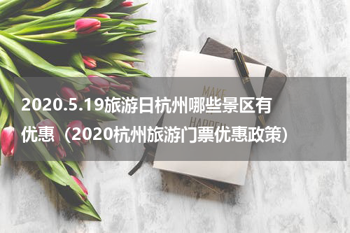 2020.5.19旅游日杭州哪些景区有优惠（2020杭州旅游门票优惠政策）
