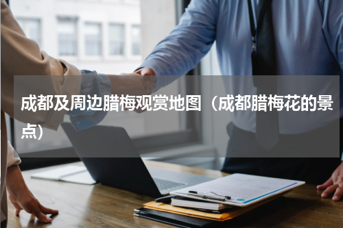 成都及周边腊梅观赏地图（成都腊梅花的景点）