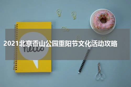 2021北京香山公园重阳节文化活动攻略