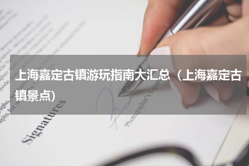 上海嘉定古镇游玩指南大汇总（上海嘉定古镇景点）