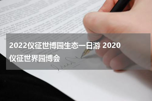2022仪征世博园生态一日游 2020仪征世界园博会