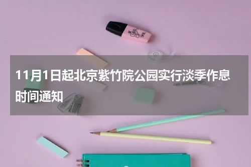 11月1日起北京紫竹院公园实行淡季作息时间通知
