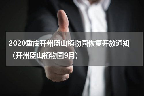 2020重庆开州盛山植物园恢复开放通知（开州盛山植物园9月）