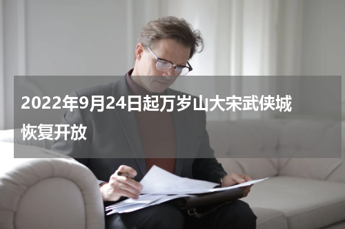 2022年9月24日起万岁山大宋武侠城恢复开放