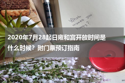 2020年7月28起日雍和宫开放时间是什么时候？附门票预订指南