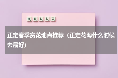 正定春季赏花地点推荐（正定花海什么时候去最好）