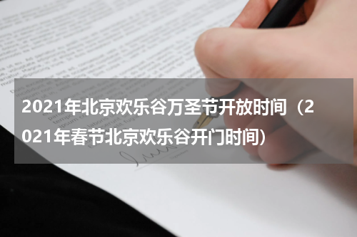 2021年北京欢乐谷万圣节开放时间（2021年春节北京欢乐谷开门时间）