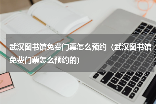 武汉图书馆免费门票怎么预约（武汉图书馆免费门票怎么预约的）