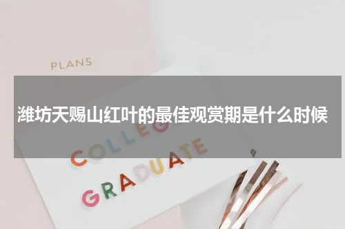 潍坊天赐山红叶的最佳观赏期是什么时候