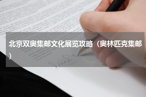 北京双奥集邮文化展览攻略（奥林匹克集邮）