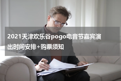 2021天津欢乐谷pogo电音节嘉宾演出时间安排+购票须知