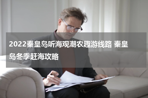 2022秦皇岛听海观潮农趣游线路 秦皇岛冬季赶海攻略