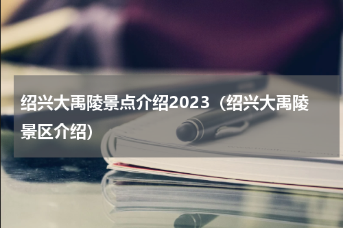 绍兴大禹陵景点介绍2023（绍兴大禹陵景区介绍）