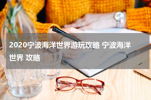 2020宁波海洋世界游玩攻略 宁波海洋世界 攻略