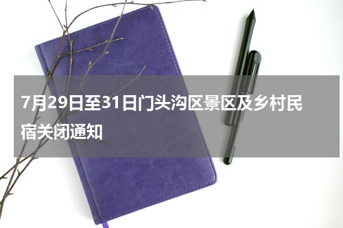7月29日至31日门头沟区景区及乡村民宿关闭通知