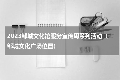 2023邹城文化馆服务宣传周系列活动（邹城文化广场位置）
