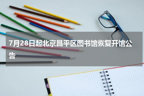 7月28日起北京昌平区图书馆恢复开馆公告