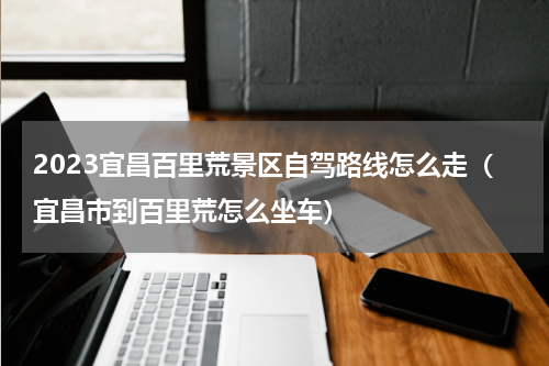 2023宜昌百里荒景区自驾路线怎么走（宜昌市到百里荒怎么坐车）