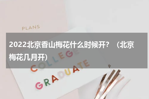 2022北京香山梅花什么时候开？（北京梅花几月开）