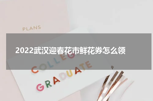 2022武汉迎春花市鲜花券怎么领