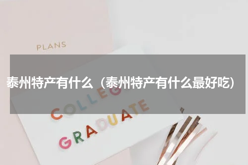 泰州特产有什么（泰州特产有什么最好吃）