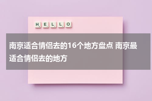 南京适合情侣去的16个地方盘点 南京最适合情侣去的地方