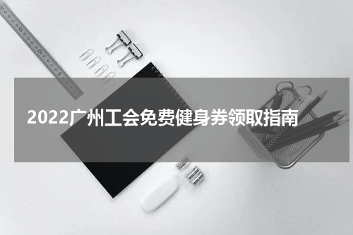 2022广州工会免费健身券领取指南