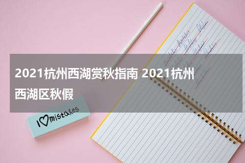 2021杭州西湖赏秋指南 2021杭州西湖区秋假