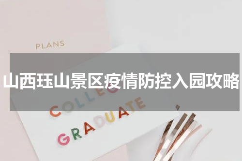 山西珏山景区疫情防控入园攻略
