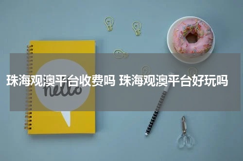 珠海观澳平台收费吗 珠海观澳平台好玩吗