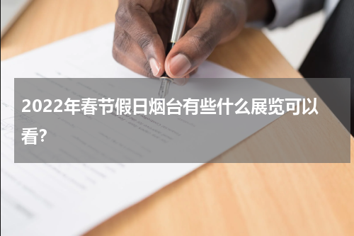 2022年春节假日烟台有些什么展览可以看？