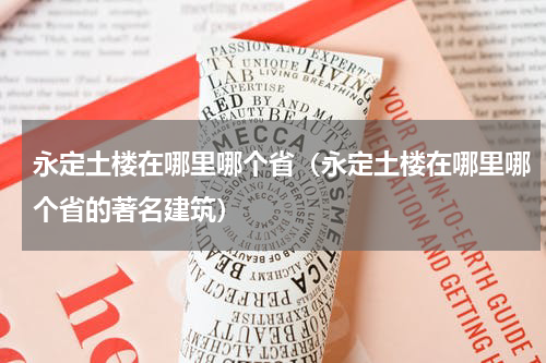 永定土楼在哪里哪个省（永定土楼在哪里哪个省的著名建筑）