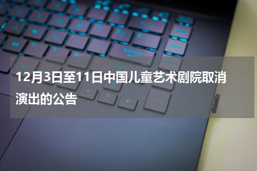12月3日至11日中国儿童艺术剧院取消演出的公告