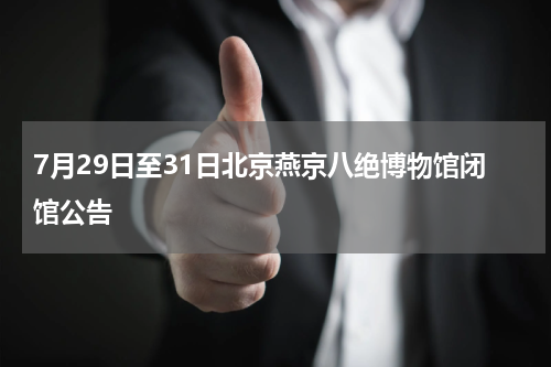 7月29日至31日北京燕京八绝博物馆闭馆公告
