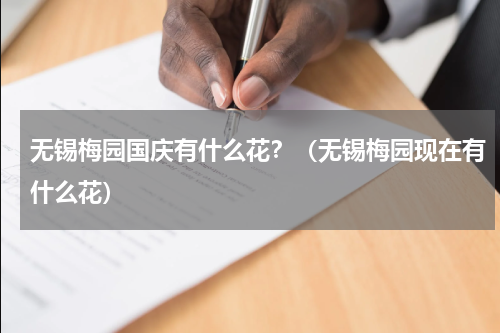 无锡梅园国庆有什么花？（无锡梅园现在有什么花）